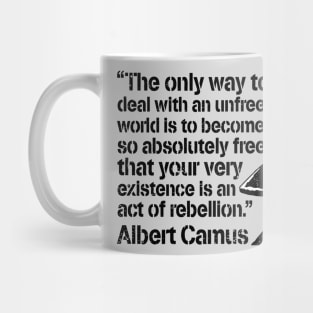 Albert Camus "The Only Way To Deal With An Unfree World Is To Become So Absolutely Free That Your Very Existence Is An Act Of Rebellion" Mug